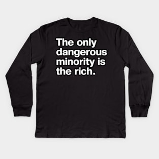 The only dangerous minority is the rich. Kids Long Sleeve T-Shirt